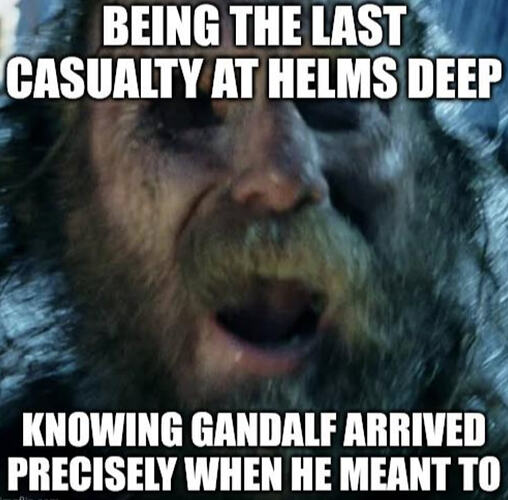 being-last-casualty-at-helms-deep-knowing-gandalf-arrived-precisely-he-meant